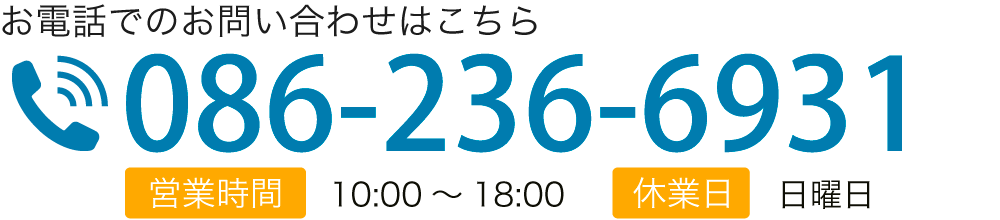 お電話でのお問い合わせはこちら TEL:086-236-6931 【営業時間】10:00～18:00【休業日】日曜日